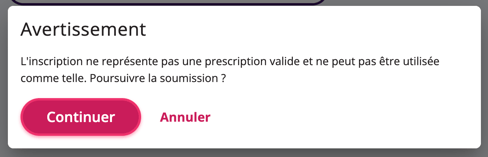 Un message d'avertissement indiquant « L'inscription ne constitue pas une ordonnance valide et ne peut être utilisée comme telle. Voulez-vous continuer la soumission ? »